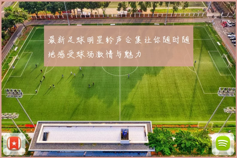 最新足球明星铃声合集让你随时随地感受球场激情与魅力