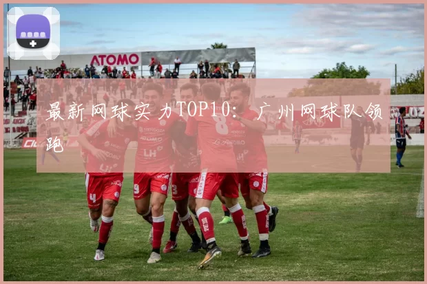 最新网球实力TOP10：广州网球队领跑
